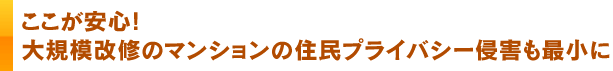 ここが安心! 大規模改修のマンションの住民プライバシー侵害も最小に